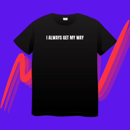 Always Get My Way Tee
