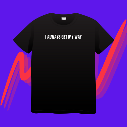 Always Get My Way Tee