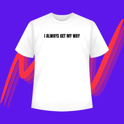 Always Get My Way Tee
